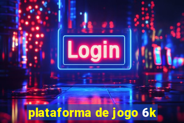 plataforma de jogo 6k